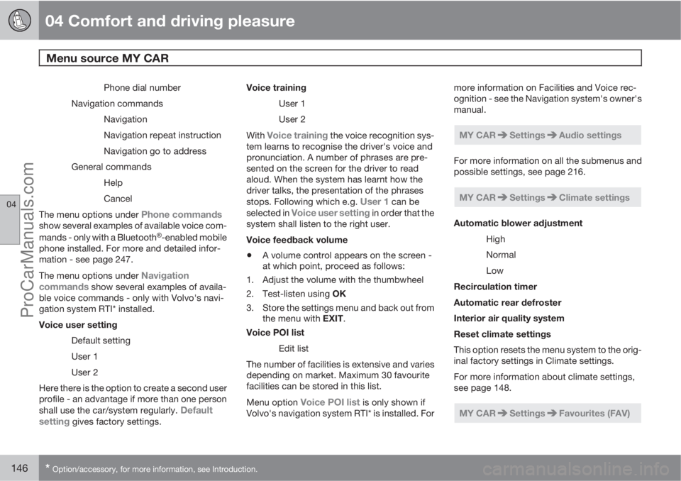 VOLVO V60 2011  Owners Manual 04 Comfort and driving pleasure
Menu source MY CAR 
04
146* Option/accessory, for more information, see Introduction.
Phone dial number
Navigation commands
Navigation
Navigation repeat instruction
Nav