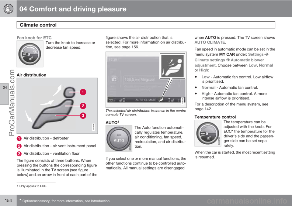 VOLVO V60 2011  Owners Manual 04 Comfort and driving pleasure
Climate control 
04
154* Option/accessory, for more information, see Introduction.
Fan knob for ETCTurn the knob to increase or
decrease fan speed.
Air distribution
Air