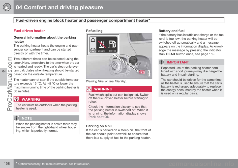 VOLVO V60 2011  Owners Manual 04 Comfort and driving pleasure
Fuel-driven engine block heater and passenger compartment heater* 
04
158* Option/accessory, for more information, see Introduction.
Fuel-driven heater
General informat