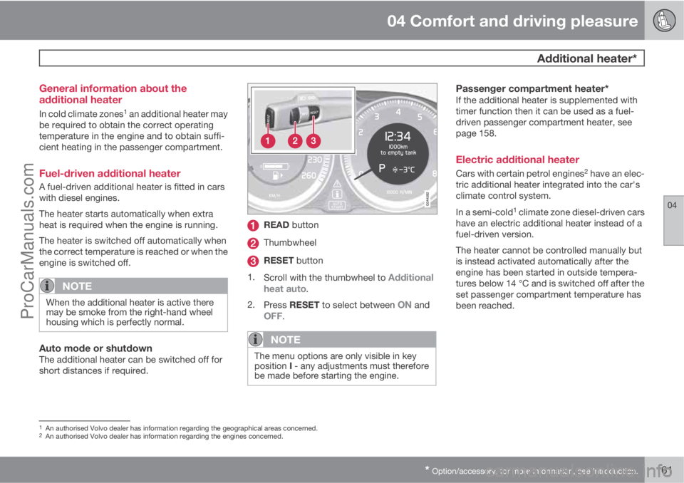 VOLVO V60 2011  Owners Manual 04 Comfort and driving pleasure
 Additional heater*
04
* Option/accessory, for more information, see Introduction.161 General information about the
additional heater
In cold climate zones1 an addition