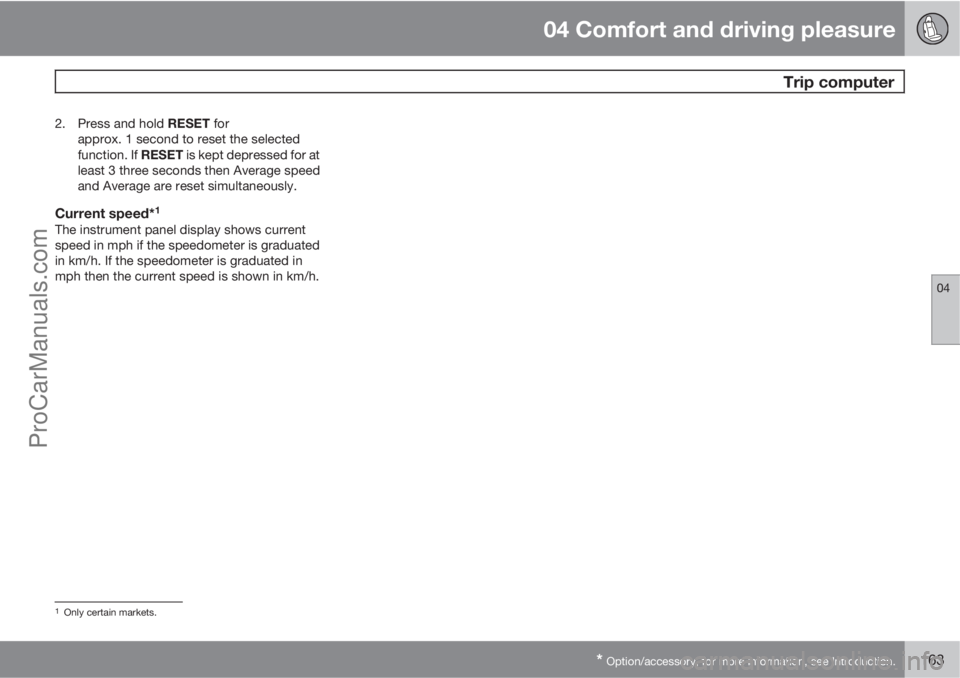 VOLVO V60 2011  Owners Manual 04 Comfort and driving pleasure
 Trip computer
04
* Option/accessory, for more information, see Introduction.163
2.
Press and hold RESET for
approx. 1 second to reset the selected
function. If RESET i