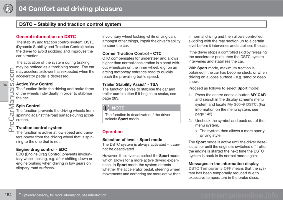 VOLVO V60 2011  Owners Manual 04 Comfort and driving pleasure
DSTC – Stability and traction control system 
04
164* Option/accessory, for more information, see Introduction.
General information on DSTC
The stability and traction