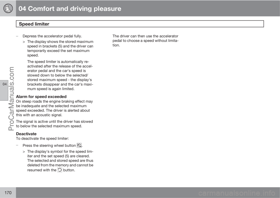 VOLVO V60 2011  Owners Manual 04 Comfort and driving pleasure
Speed limiter  
04
170

Depress the accelerator pedal fully.
> The display shows the stored maximum
speed in brackets (5) and the driver can
temporarily exceed the set