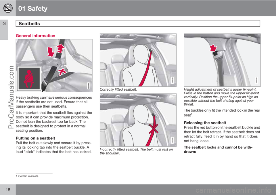 VOLVO V60 2011 User Guide 01 Safety
Seatbelts  01
18
General information
Heavy braking can have serious consequences
if the seatbelts are not used. Ensure that all
passengers use their seatbelts.
It is important that the seatb