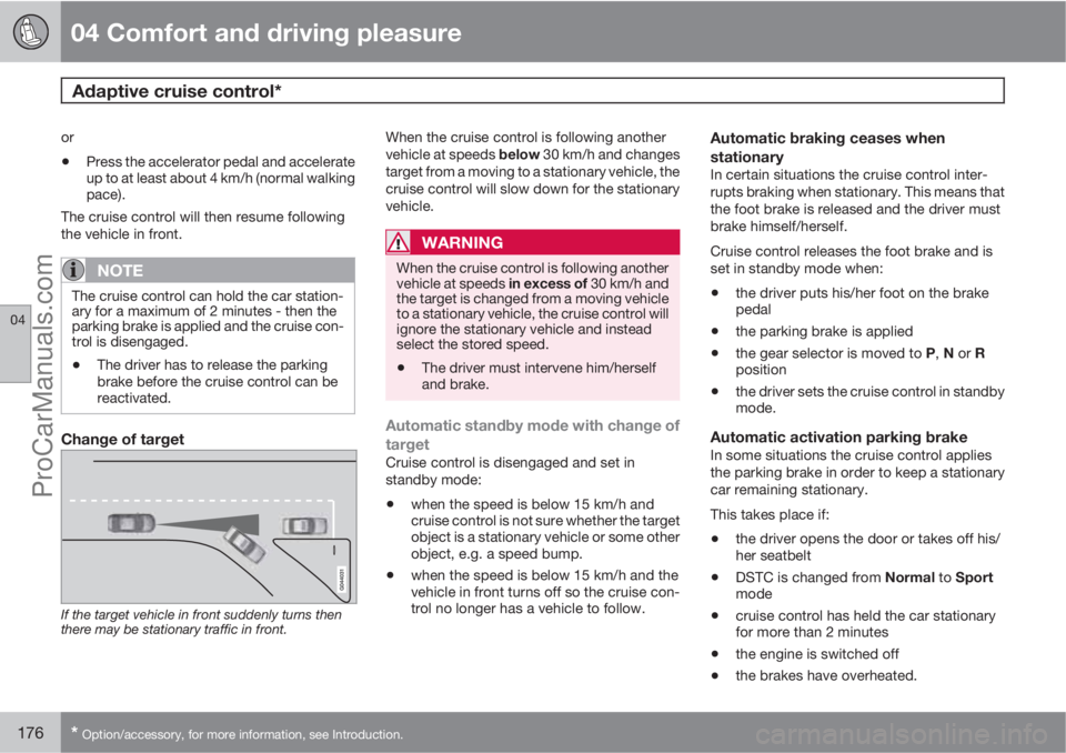 VOLVO V60 2011  Owners Manual 04 Comfort and driving pleasure
Adaptive cruise control* 
04
176* Option/accessory, for more information, see Introduction.
or
•Press the accelerator pedal and accelerate
up to at least about 4 km/h