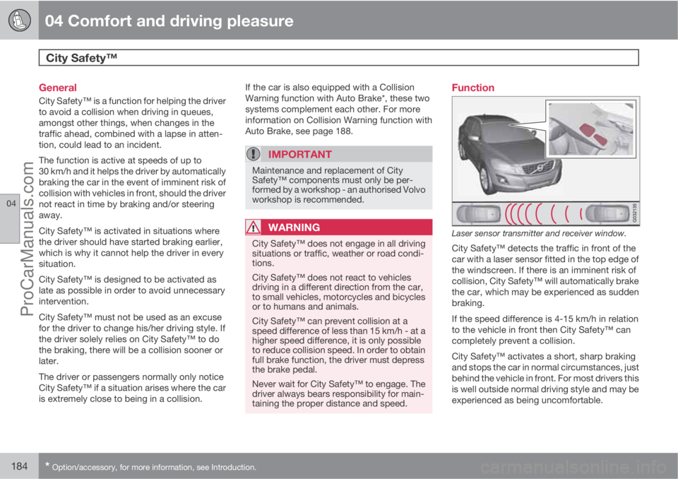 VOLVO V60 2011  Owners Manual 04 Comfort and driving pleasure
City Safety™ 
04
184* Option/accessory, for more information, see Introduction.
General
City Safety™ is a function for helping the driver
to avoid a collision when 