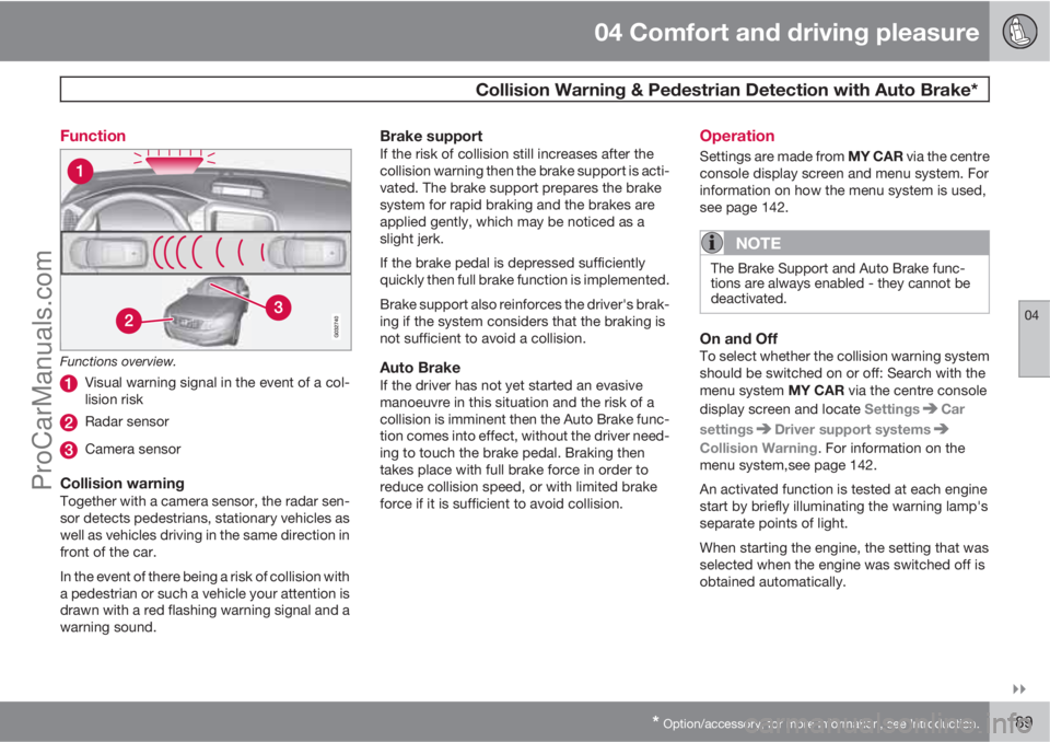 VOLVO V60 2011  Owners Manual 04 Comfort and driving pleasure
 Collision Warning & Pedestrian Detection with Auto Brake*
04

* Option/accessory, for more information, see Introduction.189 Function
Functions overview.
Visual warn