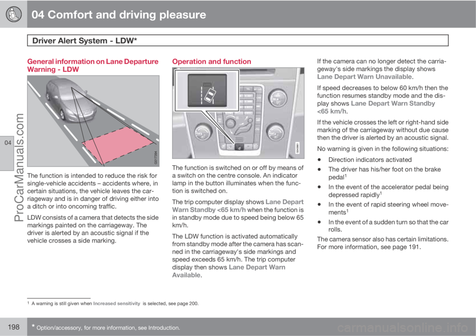 VOLVO V60 2011  Owners Manual 04 Comfort and driving pleasure
Driver Alert System - LDW* 
04
198* Option/accessory, for more information, see Introduction.
General information on Lane Departure
Warning - LDW
The function is intend