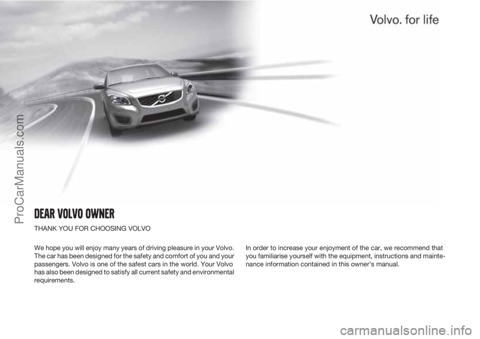 VOLVO V60 2011  Owners Manual DEAR VOLVO OWNER
THANK YOU FOR CHOOSING VOLVO
We hope you will enjoy many years of driving pleasure in your Volvo.
The car has been designed for the safety and comfort of you and your
passengers. Volv