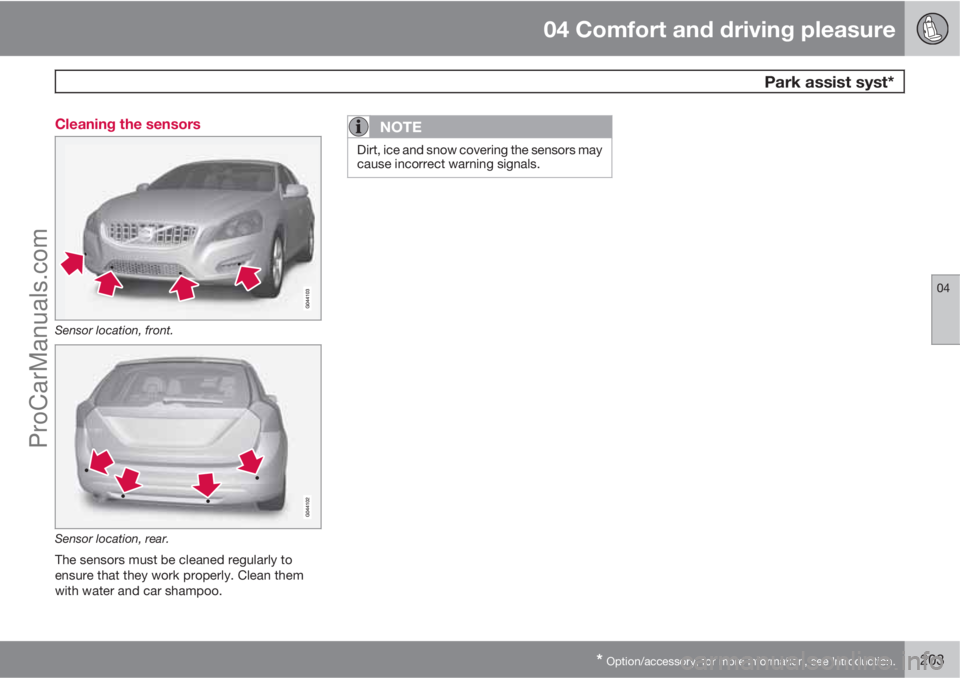 VOLVO V60 2011  Owners Manual 04 Comfort and driving pleasure
 Park assist syst*
04
* Option/accessory, for more information, see Introduction.203 Cleaning the sensors
Sensor location, front.
Sensor location, rear.
The sensors mus