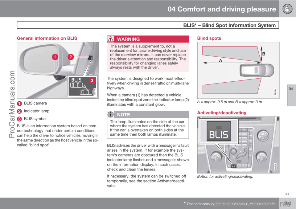 VOLVO V60 2011  Owners Manual 04 Comfort and driving pleasure
 BLIS* – Blind Spot Information System
04

* Option/accessory, for more information, see Introduction.207 General information on BLIS
G021426
BLIS camera
Indicator 