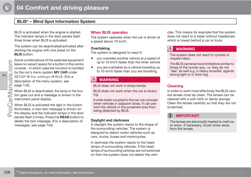 VOLVO V60 2011  Owners Manual 04 Comfort and driving pleasure
BLIS* – Blind Spot Information System 
04
208* Option/accessory, for more information, see Introduction.
BLIS is activated when the engine is started.
The indicator l