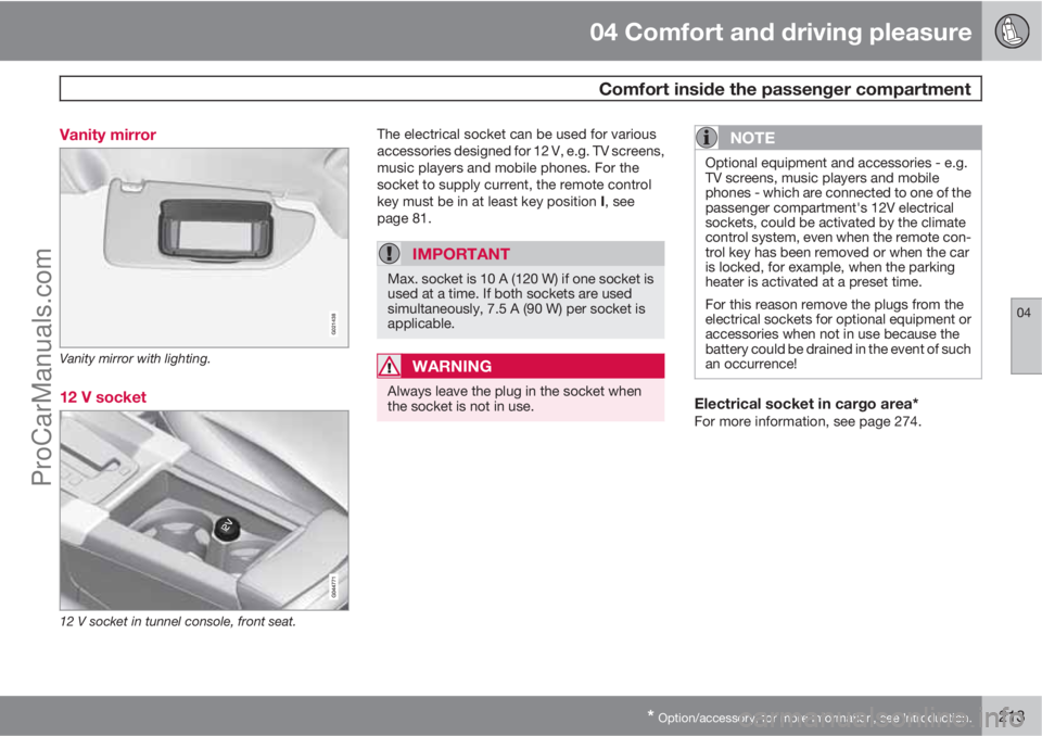 VOLVO V60 2011  Owners Manual 04 Comfort and driving pleasure
 Comfort inside the passenger compartment
04
* Option/accessory, for more information, see Introduction.213 Vanity mirror
G021438
Vanity mirror with lighting.
12 V sock