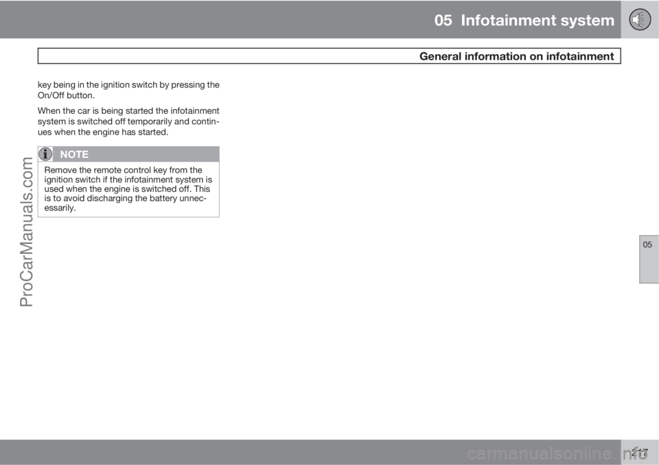 VOLVO V60 2011  Owners Manual 05  Infotainment system
 General information on infotainment
05
217
key being in the ignition switch by pressing the
On/Off button.
When the car is being started the infotainment
system is switched of