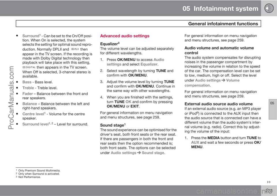 VOLVO V60 2011  Owners Manual 05  Infotainment system
 General infotainment functions
05

223
•Surround1 - Can be set to the On/Off posi-
tion. When On is selected, the system
selects the setting for optimal sound repro-
ducti