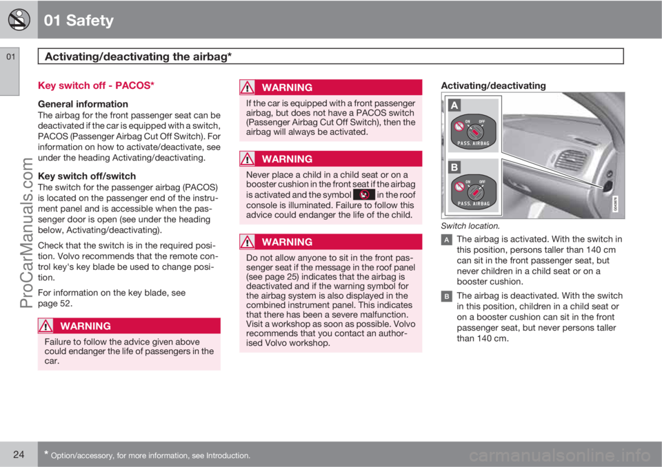 VOLVO V60 2011 Owners Manual 01 Safety
Activating/deactivating the airbag* 01
24* Option/accessory, for more information, see Introduction.
Key switch off - PACOS*
General informationThe airbag for the front passenger seat can be