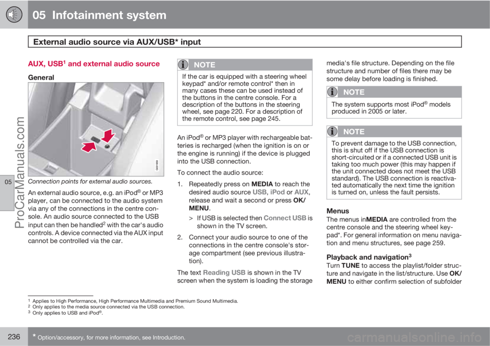VOLVO V60 2011  Owners Manual 05  Infotainment system
External audio source via AUX/USB* input 
05
236* Option/accessory, for more information, see Introduction.
AUX, USB1 and external audio source
General
Connection points for ex