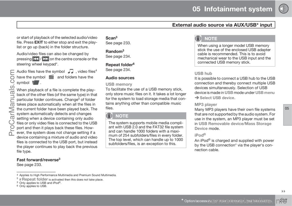 VOLVO V60 2011  Owners Manual 05  Infotainment system
 External audio source via AUX/USB* input
05

* Option/accessory, for more information, see Introduction.237
or start of playback of the selected audio/video
file. Press EXIT