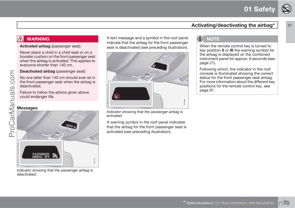 VOLVO V60 2011 Owners Manual 01 Safety
 Activating/deactivating the airbag*01
* Option/accessory, for more information, see Introduction.25
WARNING
Activated airbag (passenger seat):
Never place a child in a child seat or on a
bo