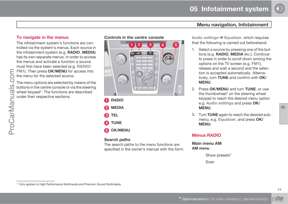 VOLVO V60 2011  Owners Manual 05  Infotainment system
 Menu navigation, Infotainment
05

* Option/accessory, for more information, see Introduction.259 To navigate in the menus
The infotainment system's functions are con-
tr