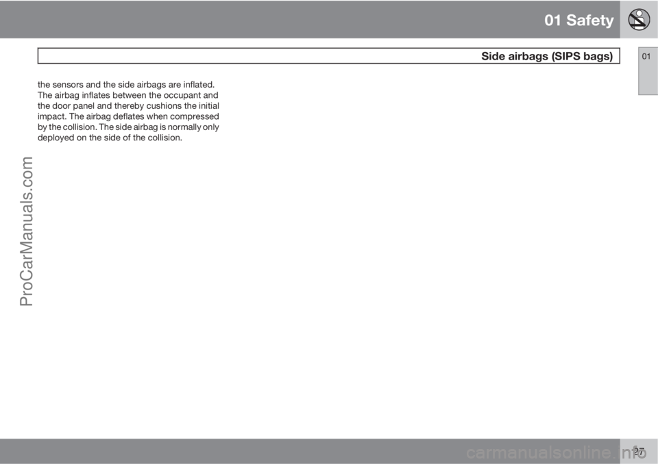 VOLVO V60 2011 Owners Manual 01 Safety
 Side airbags (SIPS bags)01
27
the sensors and the side airbags are inflated.
The airbag inflates between the occupant and
the door panel and thereby cushions the initial
impact. The airbag 