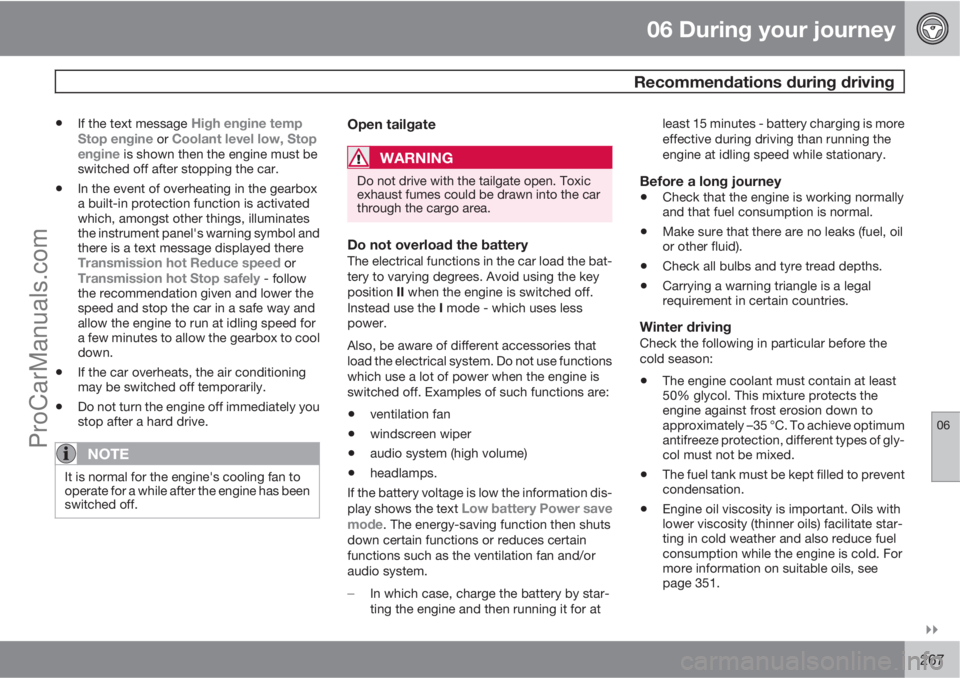 VOLVO V60 2011  Owners Manual 06 During your journey
 Recommendations during driving
06

267
•If the text message High engine temp
Stop engine or Coolant level low, Stop
engine is shown then the engine must be
switched off aft