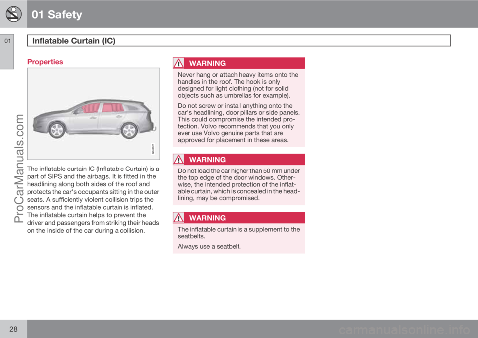 VOLVO V60 2011 Owners Manual 01 Safety
Inflatable Curtain (IC)  01
28
Properties
The inflatable curtain IC (Inflatable Curtain) is a
part of SIPS and the airbags. It is fitted in the
headlining along both sides of the roof and
pr