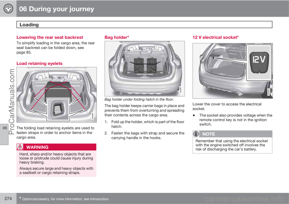 VOLVO V60 2011  Owners Manual 06 During your journey
Loading 
06
274* Option/accessory, for more information, see Introduction.
Lowering the rear seat backrest
To simplify loading in the cargo area, the rear
seat backrest can be f