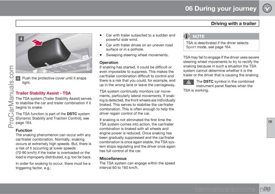 VOLVO V60 2011  Owners Manual 06 During your journey
 Driving with a trailer
06
283
G018929
Push the protective cover until it snaps
tight.
Trailer Stability Assist - TSA
The TSA system (Trailer Stability Assist) serves
to stabili