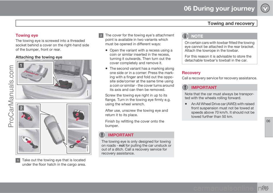 VOLVO V60 2011  Owners Manual 06 During your journey
 Towing and recovery
06
285 Towing eye
The towing eye is screwed into a threaded
socket behind a cover on the right-hand side
of the bumper, front or rear.
Attaching the towing 