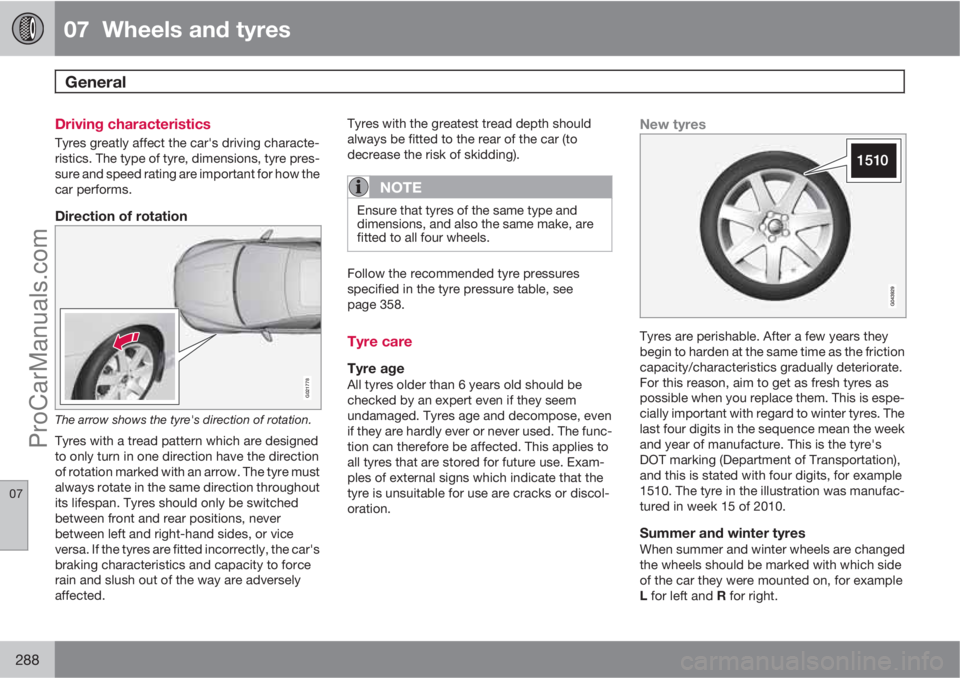 VOLVO V60 2011  Owners Manual 07  Wheels and tyres
General  
07
288
Driving characteristics
Tyres greatly affect the car's driving characte-
ristics. The type of tyre, dimensions, tyre pres-
sure and speed rating are important