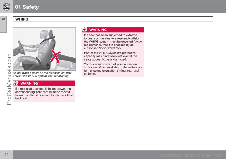 VOLVO V60 2011 Owners Manual 01 Safety
WHIPS  01
30
Do not place objects on the rear seat that may
prevent the WHIPS system from functioning.
WARNING
If a rear seat backrest is folded down, the
corresponding front seat must be mo