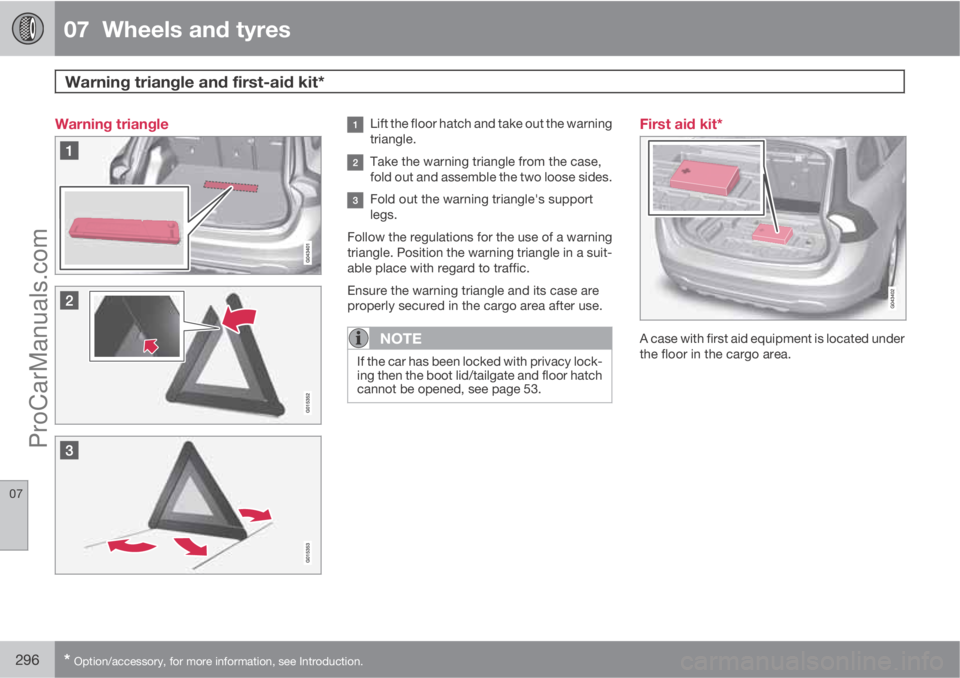 VOLVO V60 2011  Owners Manual 07  Wheels and tyres
Warning triangle and first-aid kit* 
07
296* Option/accessory, for more information, see Introduction.
Warning triangleLift the floor hatch and take out the warning
triangle.
Take