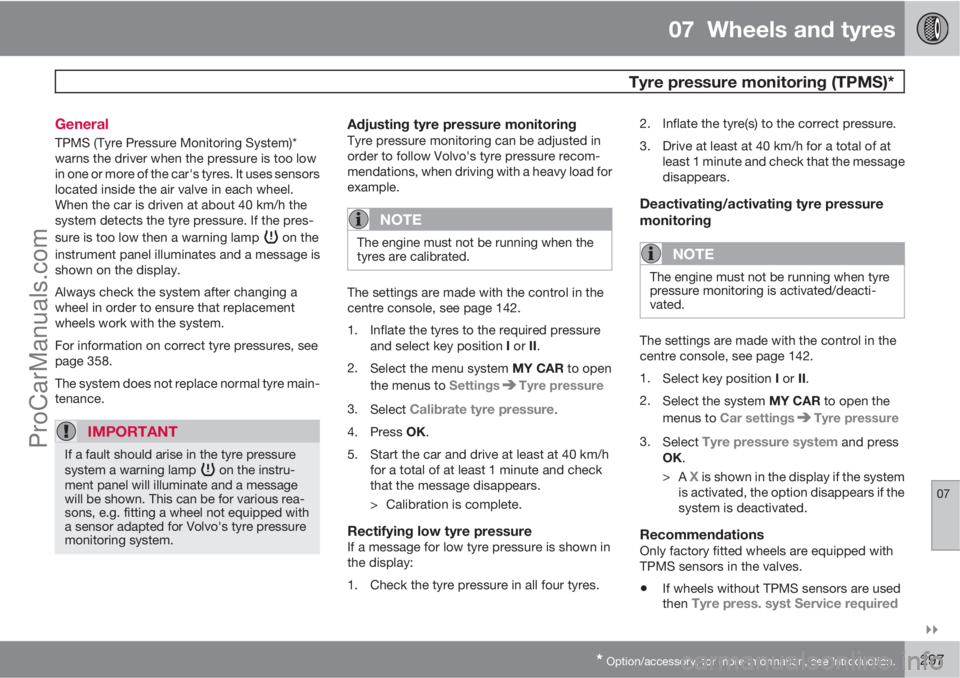 VOLVO V60 2011  Owners Manual 07  Wheels and tyres
 Tyre pressure monitoring (TPMS)*
07

* Option/accessory, for more information, see Introduction.297 General
TPMS (Tyre Pressure Monitoring System)*
warns the driver when the pr