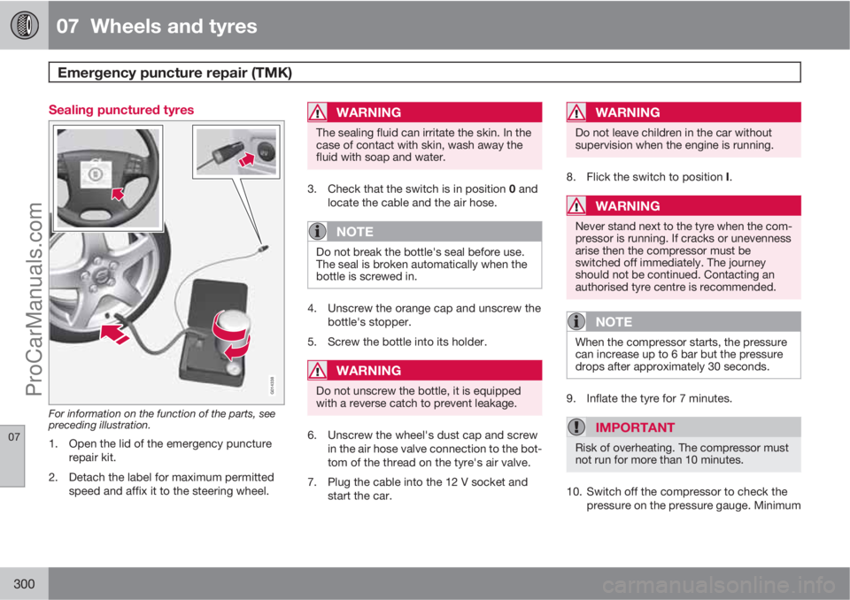 VOLVO V60 2011  Owners Manual 07  Wheels and tyres
Emergency puncture repair (TMK)  
07
300
Sealing punctured tyres
G014338
For information on the function of the parts, see
preceding illustration.
1. Open the lid of the emergency