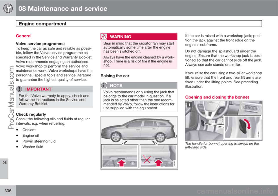 VOLVO V60 2011  Owners Manual 08 Maintenance and service
Engine compartment 
08
306
General
Volvo service programmeTo keep the car as safe and reliable as possi-
ble, follow the Volvo service programme as
specified in the Service 