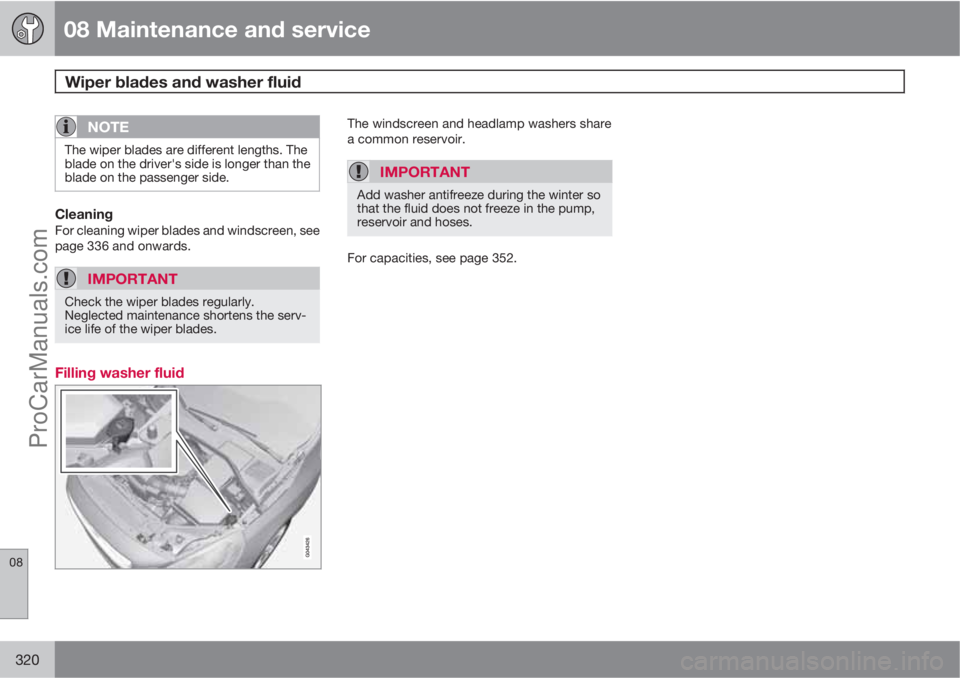 VOLVO V60 2011  Owners Manual 08 Maintenance and service
Wiper blades and washer fluid 
08
320
NOTE
The wiper blades are different lengths. The
blade on the driver's side is longer than the
blade on the passenger side.
Cleanin