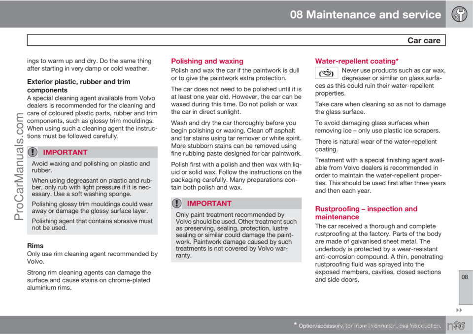 VOLVO V60 2011  Owners Manual 08 Maintenance and service
 Car care
08

* Option/accessory, for more information, see Introduction.337
ings to warm up and dry. Do the same thing
after starting in very damp or cold weather.
Exteri