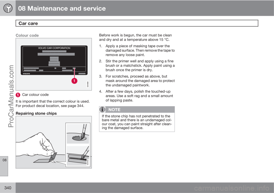 VOLVO V60 2011  Owners Manual 08 Maintenance and service
Car care 
08
340
Colour code
Car colour code
It is important that the correct colour is used.
For product decal location, see page 344.
Repairing stone chips
G021832
Before 