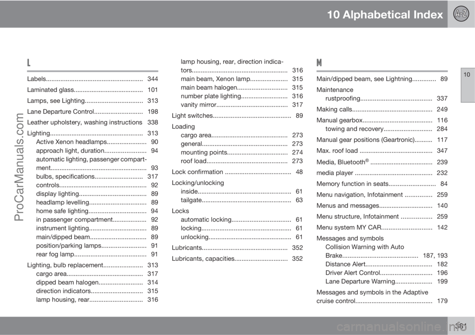 VOLVO V60 2011  Owners Manual 10 Alphabetical Index
10
381
L
Labels...................................................... 344
Laminated glass....................................... 101
Lamps, see Lighting..........................