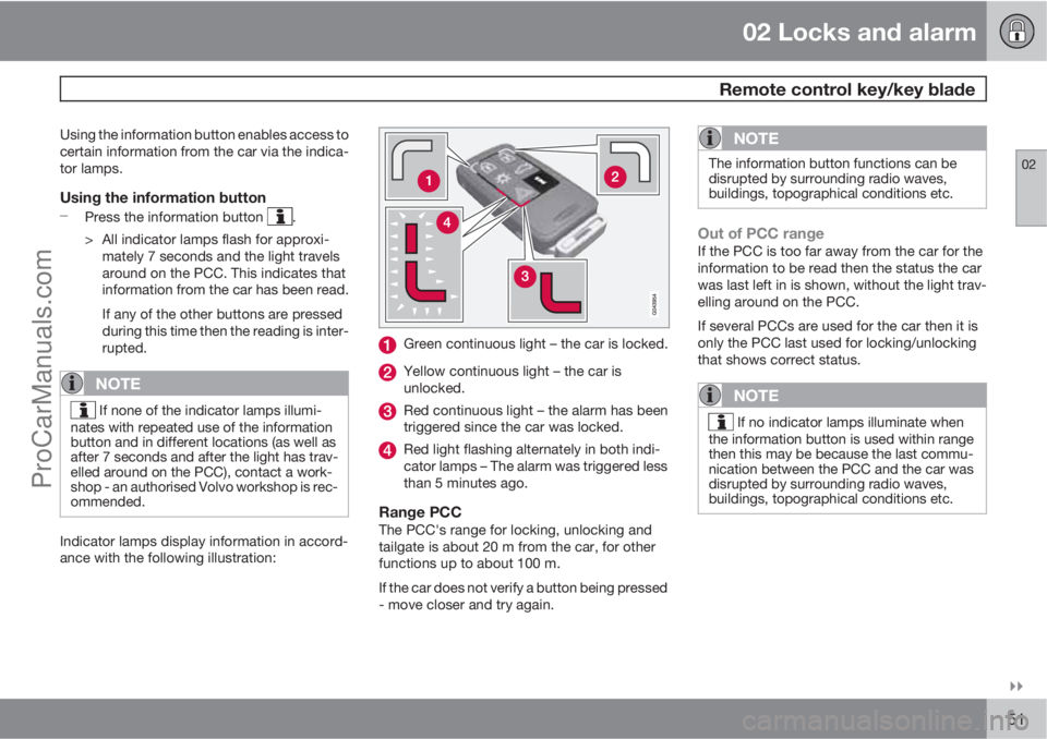 VOLVO V60 2011 Workshop Manual 02 Locks and alarm
 Remote control key/key blade
02

51
Using the information button enables access to
certain information from the car via the indica-
tor lamps.
Using the information button
Press