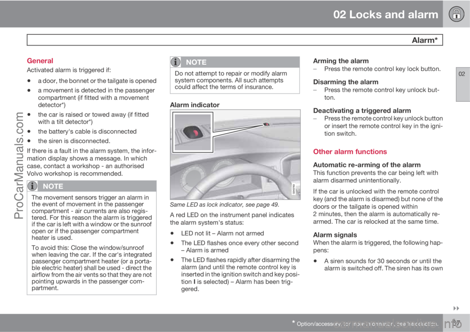 VOLVO V60 2011  Owners Manual 02 Locks and alarm
 Alarm*
02

* Option/accessory, for more information, see Introduction.67 General
Activated alarm is triggered if:
•a door, the bonnet or the tailgate is opened
•a movement is