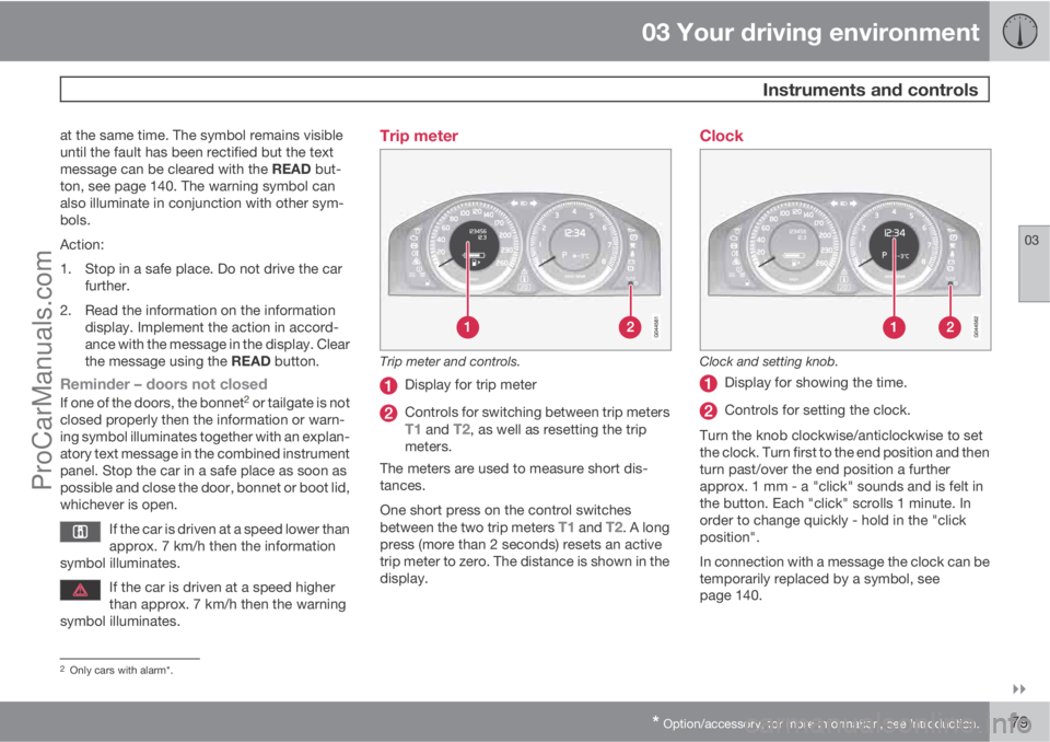 VOLVO V60 2011 Manual PDF 03 Your driving environment
 Instruments and controls
03

* Option/accessory, for more information, see Introduction.79
at the same time. The symbol remains visible
until the fault has been rectifie