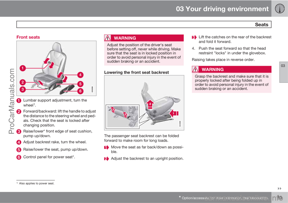 VOLVO V60 2011 Manual Online 03 Your driving environment
 Seats
03

* Option/accessory, for more information, see Introduction.83 Front seats
Lumbar support adjustment, turn the
wheel1.
Forward/backward: lift the handle to adju