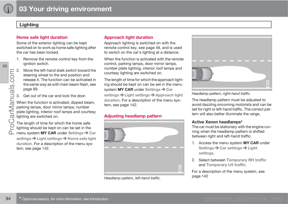 VOLVO V60 2011  Owners Manual 03 Your driving environment
Lighting 
03
94* Option/accessory, for more information, see Introduction.
Home safe light duration
Some of the exterior lighting can be kept
switched on to work as home sa