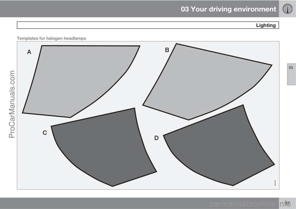 VOLVO V60 2011  Owners Manual 03 Your driving environment
 Lighting
03
97
Templates for halogen headlamps
ProCarManuals.com 
