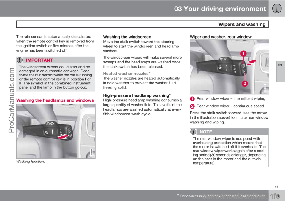 VOLVO V60 2011  Owners Manual 03 Your driving environment
 Wipers and washing
03

* Option/accessory, for more information, see Introduction.99
The rain sensor is automatically deactivated
when the remote control key is removed 