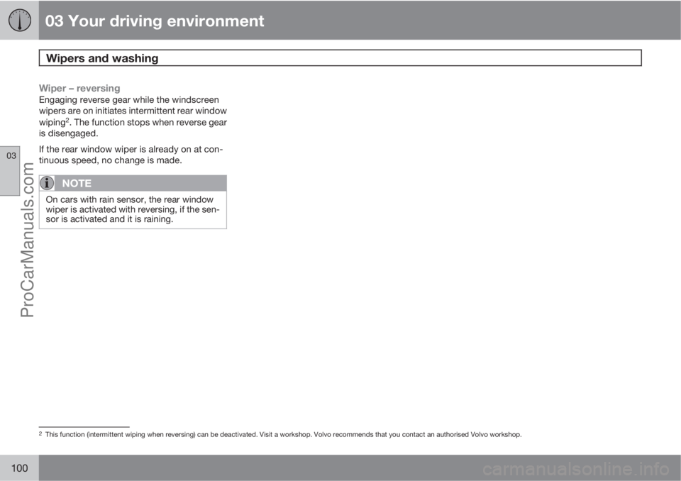 VOLVO V60 2011  Owners Manual 03 Your driving environment
Wipers and washing 
03
100
Wiper – reversingEngaging reverse gear while the windscreen
wipers are on initiates intermittent rear window
wiping
2. The function stops when 