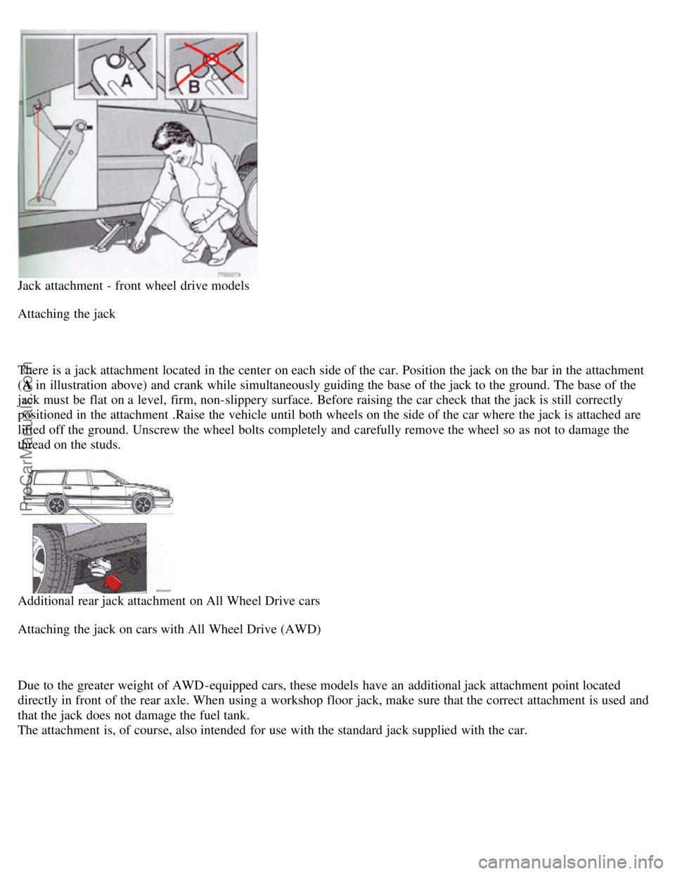 VOLVO V70 1999 Owners Manual Jack attachment - front wheel drive models
Attaching the jack
There is a jack attachment located in the center on each side of the car. Position the jack on the bar in the attachment
(A in illust VOLVO V70 1999 Owners Manual Jack attachment - front wheel drive models
Attaching the jack
There is a jack attachment located in the center on each side of the car. Position the jack on the bar in the attachment
(A in illust