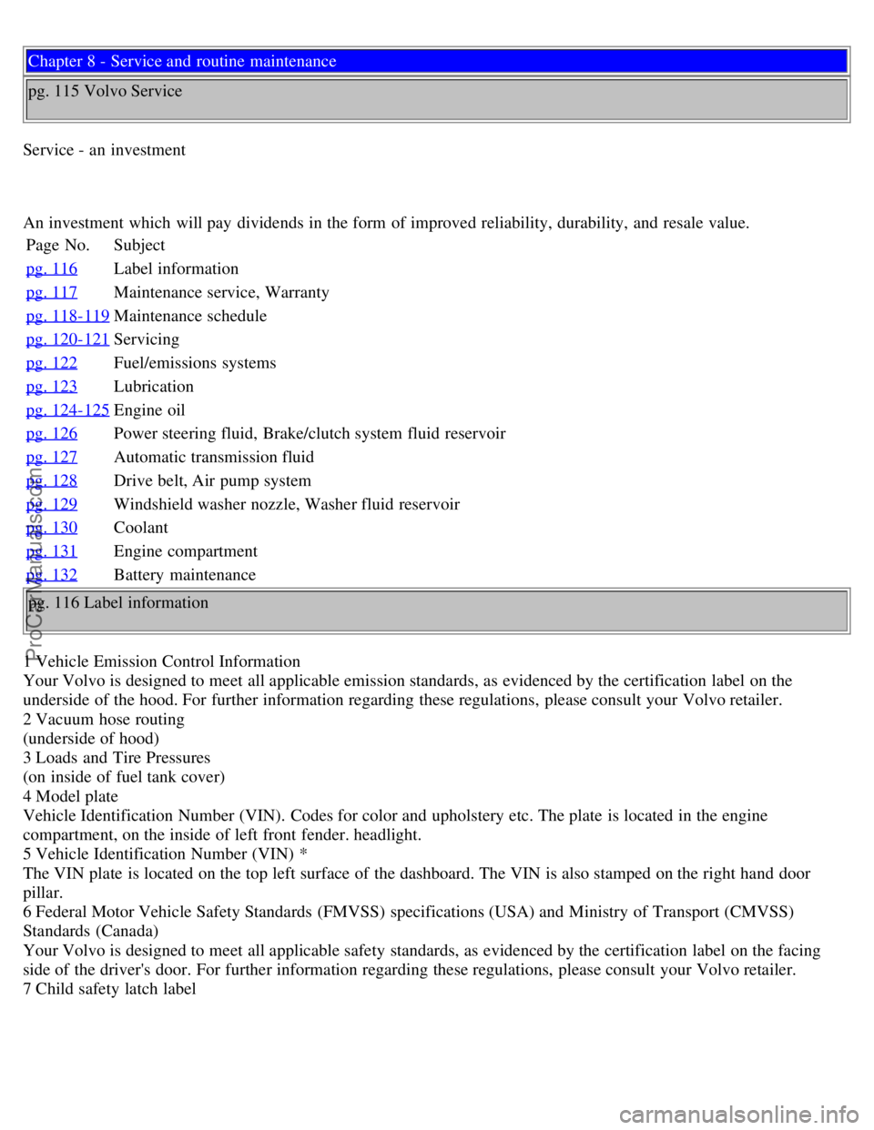 VOLVO V70 1999  Owners Manual Chapter 8 - Service and  routine maintenance
pg. 115 Volvo Service
Service - an  investment
An investment which  will pay  dividends in the form  of improved reliability, durability, and  resale value